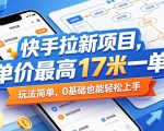 快手拉新项目，单价最高17米一单，玩法简单，0基础也能轻松上手