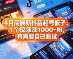 4月底最新抖音起号板子，1个视频涨1000+粉，有需要自己测试