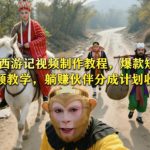 AI西游记视频制作教程，爆款短视频教学，躺賺伙伴分成计划收益