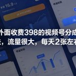 拆解外面收费398的视频号分成计划新玩法，流量很大，每天2张左右收益