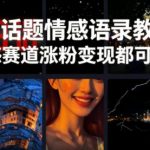 今日话题情感语录教学，情感赛道涨粉变现都可以