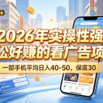 2026年实操性强、轻松好賺的看广告项目，一部手机平均日入40-50，保底30米【揭秘】