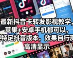最新抖音卡转发影视搬运教学，苹果+安卓手机都可以，需要特定抖音版本，效果自行测试