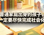 付费文章：普通家庭出身的孩子，一定要尽快完成社会化