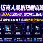 AI仿真人漫剧短剧训练营，30天实战特训，暴力输出成品，快速掌握全套AI仿真人漫剧创作与变现能力