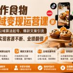 手作食物全域变现运营课，吃透公域算法起号、爆款文案引流，轻松实现客源不断、业绩翻倍