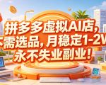 拼多多虚拟AI店，不需选品，月稳定1-2W，永不失业副业！【揭秘】
