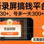 最新实测录屏搞钱平台！单小时稳拿30+，多号批量做一天300+，全程不黑号、不风控，收益直接到账【揭秘】