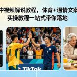 Tiktok中视频解说教程，体育+温情文案双赛道实操教程一站式带你落地，教你出海賺美刀