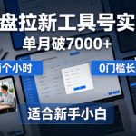 单月破7000+，网盘拉新工具号实战，每天两个小时，0门槛长期稳定，适合新手小白