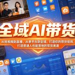 全域AI带货，从短视频到直播，从单平台到全域，打造你的带货矩阵，打造普通人也能落地的带货赛道（0617更新）