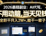 2026最稳副业：AI代写，不用动脑，当天见钱，一单600，全职干月入2W+，能干一辈子【揭秘】