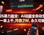 2026暴力副业：AI动画全自动生成，一单上千，月稳2W，永久可做【揭秘】