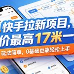 快手拉新项目，单价最高17米一单，玩法简单，0基础也能轻松上手（更新6月25日）