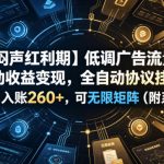 【闷声红利期】低调广告流量被动收益变现，全自动协议挂G，单日入账260+，可无限矩阵（附系统）【揭秘】