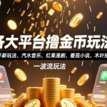 各大平台撸金币玩法（快手新玩法、汽水音乐、红果漫剧、番茄小说、木叶短剧），一波流玩法（收费398元的教程）