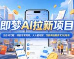 2026年即梦AI拉新项目最新玩法，无任何门槛，操作非常简单，人人都可做，拉新佣金最高13米每单（更新6月30日）