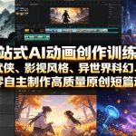 一站式AI动画创作训练营，涵盖古风武侠、影视风格、异世界科幻、解压场景，从零自主制作高质量原创短篇动画