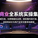 私域商业全系统实操课｜IP定位公域引流、社群精细化运营、朋友圈内容打造、高客单成交与用户裂变完整落地教程