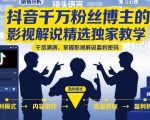 抖音千万粉丝博主的影视解说精选独家教学，干货满满，掌握影视解说盈利密码（更新）