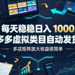 每天稳稳日入1000，多多虚拟类目自动发货，多店矩阵放大收益很简单【揭秘】