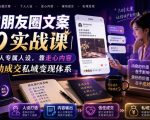 私域朋友圈文案7.0实战课｜塑造个人专属人设，靠走心内容打造被动成交私域变现体系