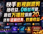快手影视剧混剪撸收益，0粉丝可做，最低万播放保底20，还有征稿任务，双重收益