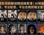 资深大佬影视剧解说精选独家课｜AI增量提示词、爆款文案、专业配音、平台合规剪辑全套落地教学