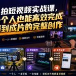 一个人拍短视频实战课，让你一个人也能高效完成从拍摄到成片的完整创作