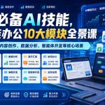 全员必备AI技能，AI赋能办公10大模块全景课，覆盖文档处理、内容创作、数据分析、智能体开发等核心场景