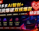 2026拼多多AI智创+利润爆破双核爆款特训营，收获底层逻辑、活动矩阵、付费优化、0-1打爆SOP（更新0810）