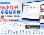 2026小红书电商实操特训营｜开店全流程、选品定价、爆款笔记、混剪工具、达人运营到私域引流，零基础从0到出单系统教程