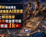 抖音64W粉丝博主大驴说史亲授AI历史课，可以上精选独家，全网发布收益更可观，单日收益1k+（更新）