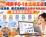 【无水印】Temu纯新手0-1全流程实战课：从开店准备、模式选择到发品核价与新品起量，系统掌握跨境运营