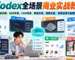 【无水印】Codex全场景商业实战教学，掌握知识库、Skill开发、CAD任务、网站开发、视频生成、电商运营与直播管理等