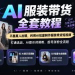 抖音AI服装带货全套教程，不靠真人出镜，利用AI批量制作服装带货短视频，打通选品、AI提示词调教、起号涨粉全流程