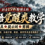 抖音15W粉博主的开悟觉醒类教学，工具+提示词+剪辑，打通伙伴计划、分成计划、收徒、商单等多条变现路径