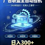 广告联盟全自动挂G，24小时自动运行，无需人工值守，日收200－500+【揭秘】